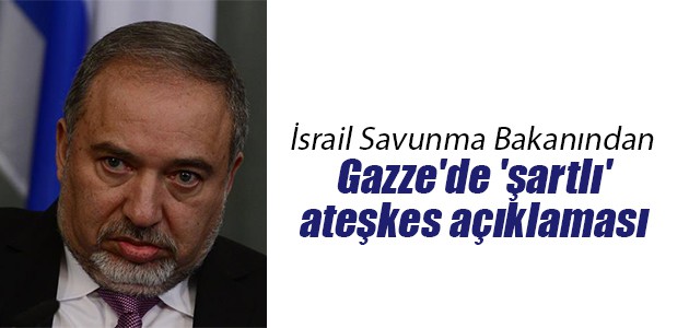 İsrailden Gazzede şartlı ateşkes açıklaması İsrailden Gazzede şartlı ateşkes açıklaması