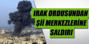 Irak ordusundan Şii merkezlerine saldırı