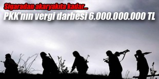 PKK'nın vergi darbesi 6.000.000.000 TL