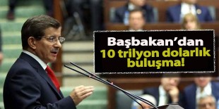 Davutoğlu’nun 10 trilyon dolarlık kritik buluşması