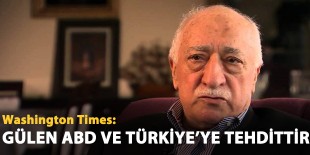 Washington Times: Gülen ABD ve Türkiye’ye tehdittir
