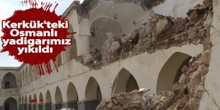 Kerkük’teki Osmanlı yadigarımız yıkıldı