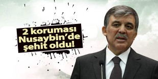  Abdullah Gül’ün 2 koruması Nusaybin’de şehit oldu