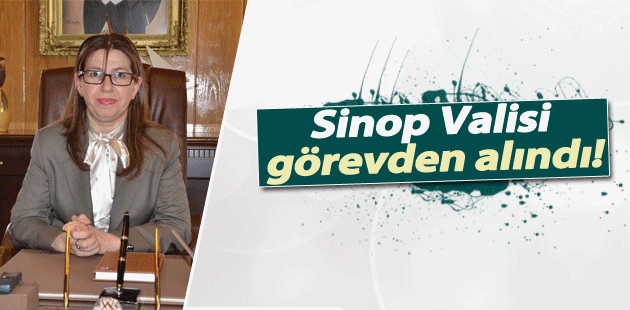 Sinop Valisi görevden alındı!