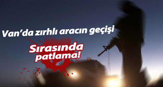 Vanda zırhlı aracın geçişi sırasında patlama Vanda zırhlı aracın geçişi sırasında patlama