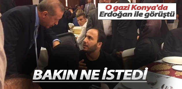 O gazi Konya’da Cumhurbaşkanı Erdoğan ile görüştü