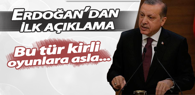 Erdoğan: Bu tür kirli oyunlara asla geçit vermeyeceğiz