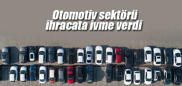 Otomotiv Sektoru Ihracata Ivme Verdi Belge Com Tr Yeni Turkiye Nin Haber Sitesi