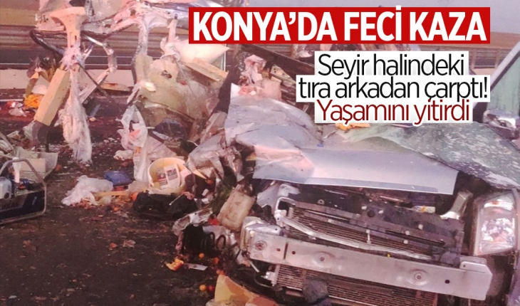 Konya’da feci kaza: Seyir halindeki tıra arkadan çarptı