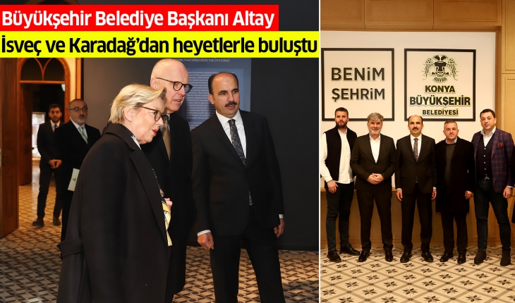 Başkan Altay İsveç ve Karadağ’dan heyetlerle buluştu
