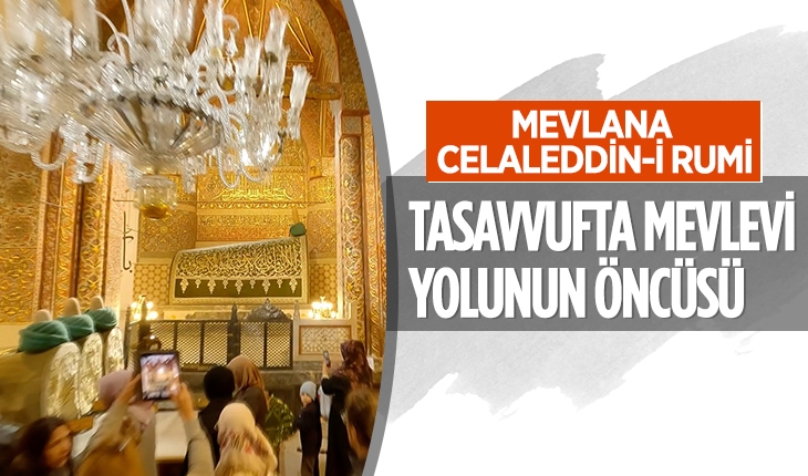 Tasavvufta Mevlevi yolunun öncüsü: Mevlana Celaleddin-i Rumi