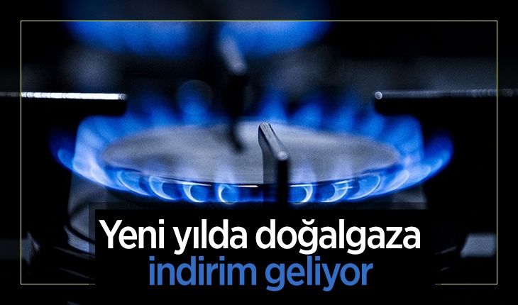 Yeni yılda doğalgaza indirim geliyor