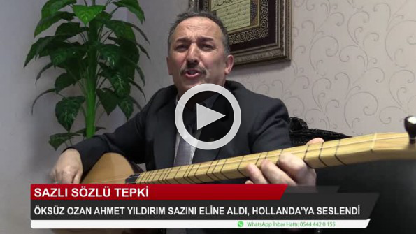 Öksüz Ozan Ahmet Yıldırım sazını eline aldı, Hollanda’ya seslendi