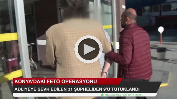 Konya merkezli 23 ildeki FETÖ operasyonuna 9 tutuklama