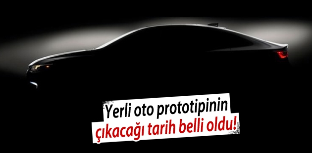 Yerli oto prototipinin çıkacağı tarih belli oldu