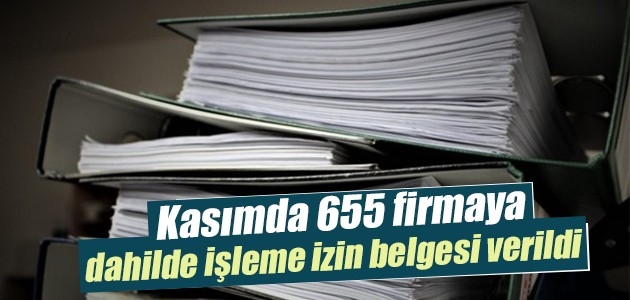 Kasimda 655 Firmaya Dahilde Isleme Izin Belgesi Verildi Belge Com Tr Yeni Turkiye Nin Haber Sitesi