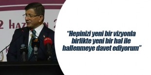 Ahmet Davutoğlu: Hepinizi yeni bir vizyonla birlikte yeni bir hal ile hallenmeye davet ediyorum