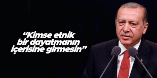 Erdoğan: Kimse etnik bir dayatmanın içerisine girmesin