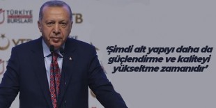 Erdoğan: Şimdi alt yapıyı daha da güçlendirme ve kaliteyi yükseltme zamanıdır