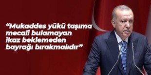 Cumhurbaşkanı Erdoğan: Mukaddes yükü taşıma mecali bulamayan ikaz beklemeden bayrağı bırakmalıdır