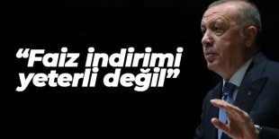 Erdoğan: Faiz indirimi yeterli değil