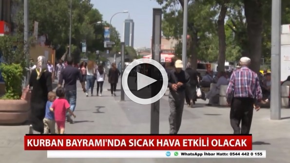 Kurban Bayramı’nda sıcak hava etkili olacak