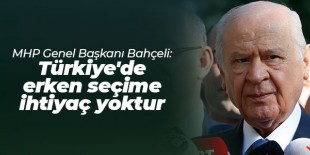 Bahçeli: Türkiye’de erken seçime ihtiyaç yoktur