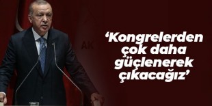 Cumhurbaşkanı Erdoğan: Kongrelerden çok daha güçlenerek çıkacağız