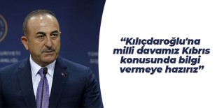 Çavuşoğlu: Kılıçdaroğlu’na milli davamız Kıbrıs konusunda bilgi vermeye hazırız