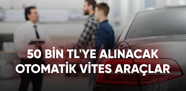 50 Bin TL’ye alınacak otomatik vites araçlar