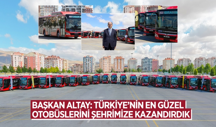 Başkan Altay: Türkiye’nin En Güzel Otobüslerini Şehrimize Kazandırdık