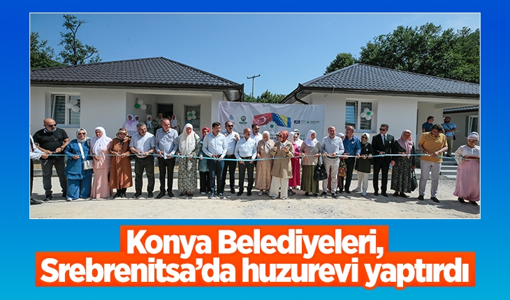 Konya Belediyeleri, Srebrenitsa anneleri için huzurevi yaptırdı