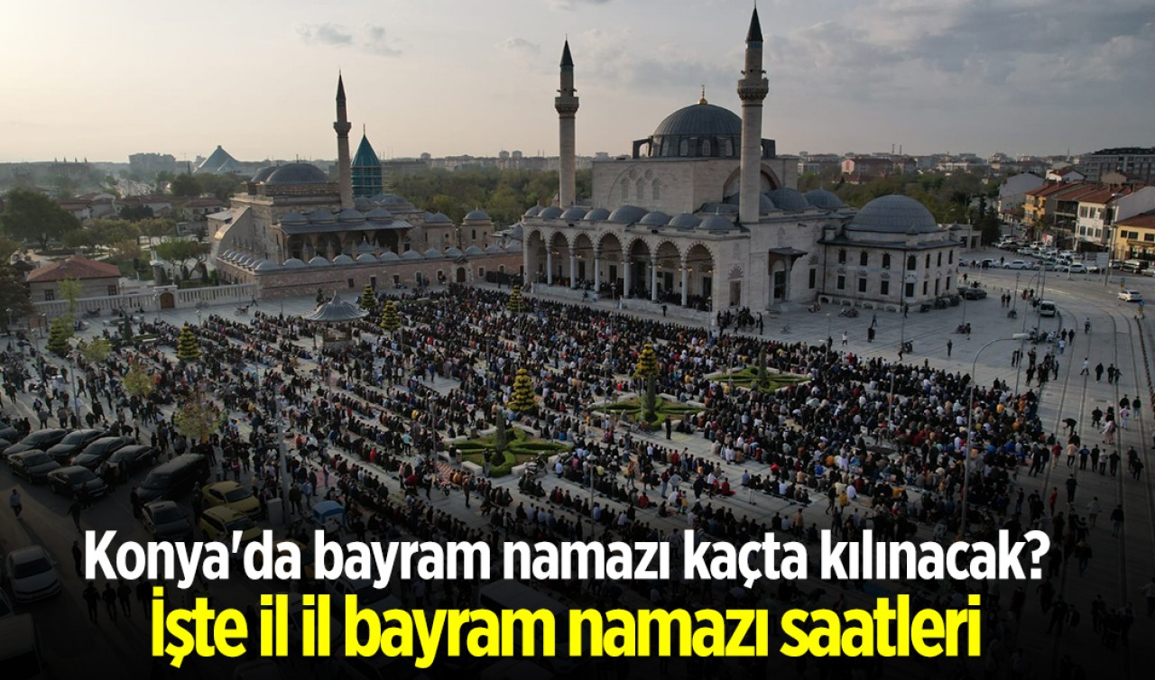 Konya’da bayram namazı kaçta kılınacak? İşte il il bayram namazı saatleri