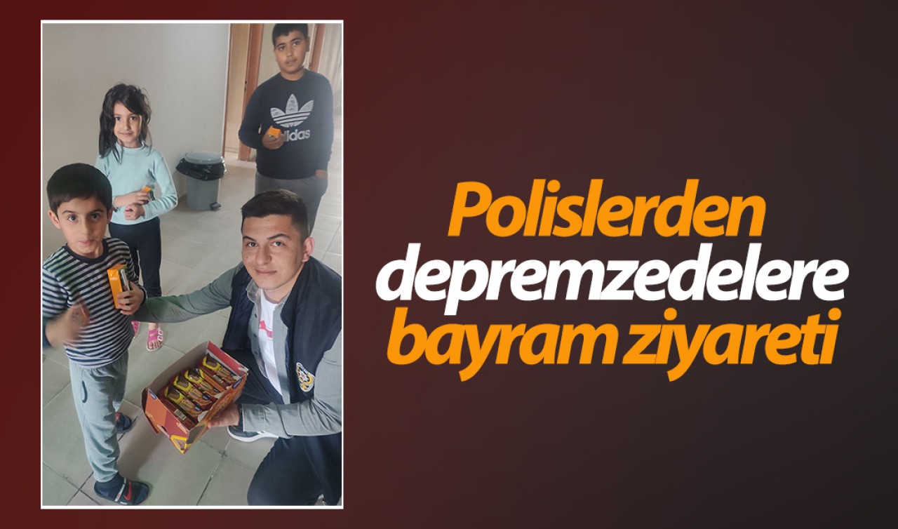 Polislerden depremzedelere bayram ziyareti