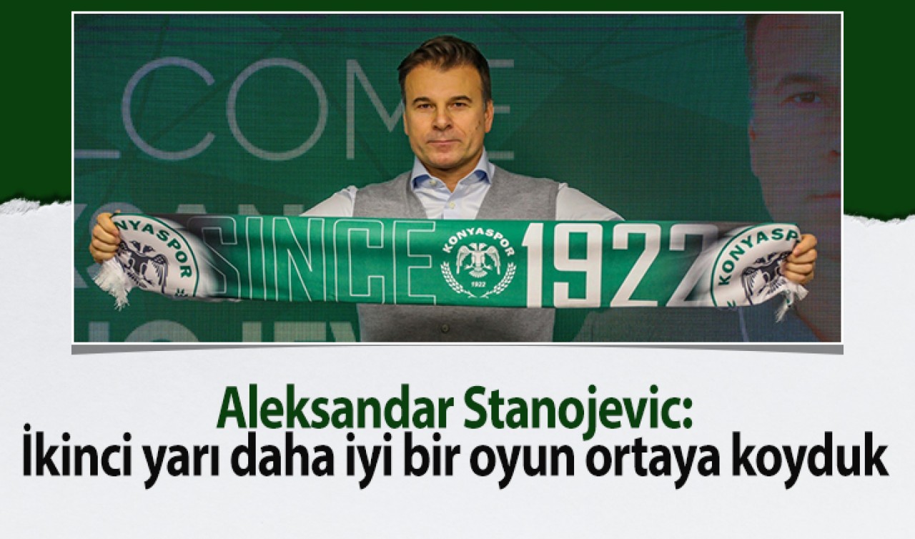 Aleksandar Stanojevic: İkinci yarı daha iyi bir oyun ortaya koyduk