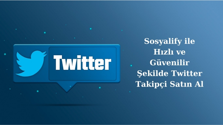 Sosyalify ile Hızlı ve Güvenilir Şekilde Twitter Takipçi Satın Al