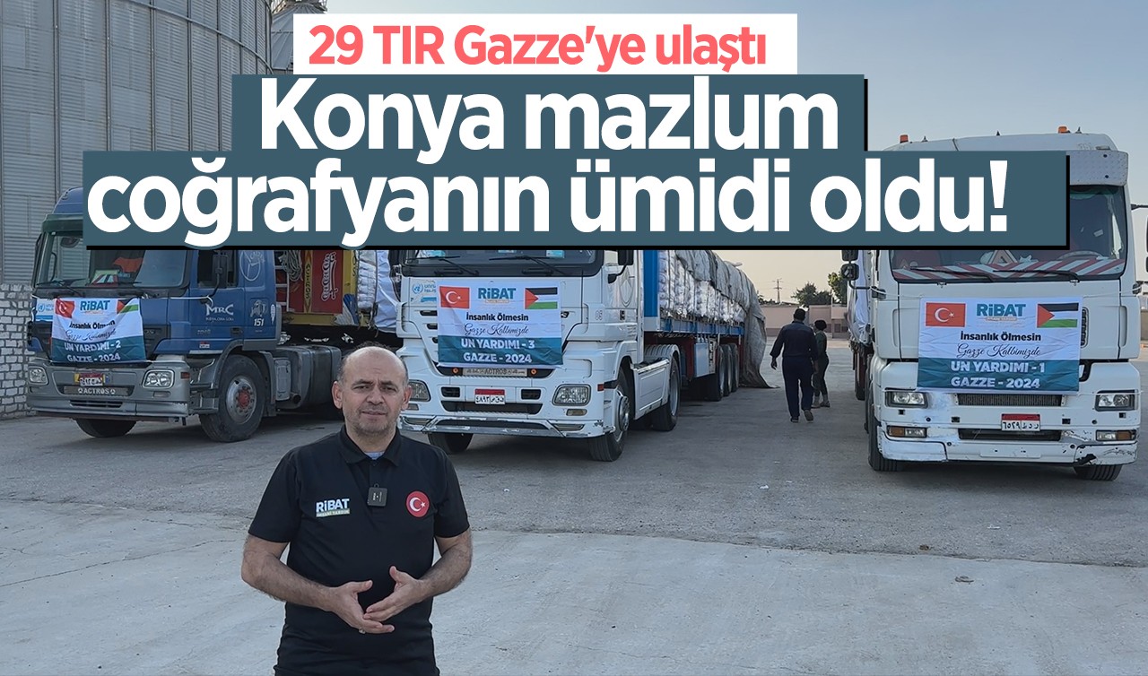 Konya mazlum coğrafyanın ümidi oldu! 29 TIR Gazze’ye ulaştı